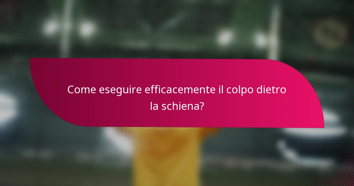 Come eseguire efficacemente il colpo dietro la schiena?