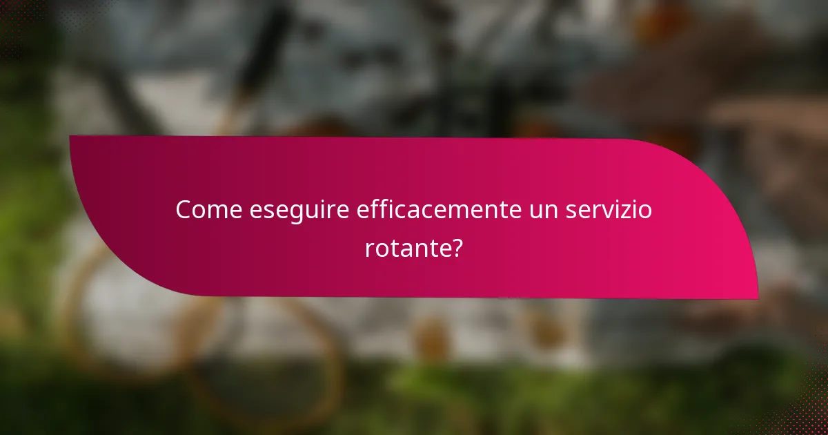 Come eseguire efficacemente un servizio rotante?