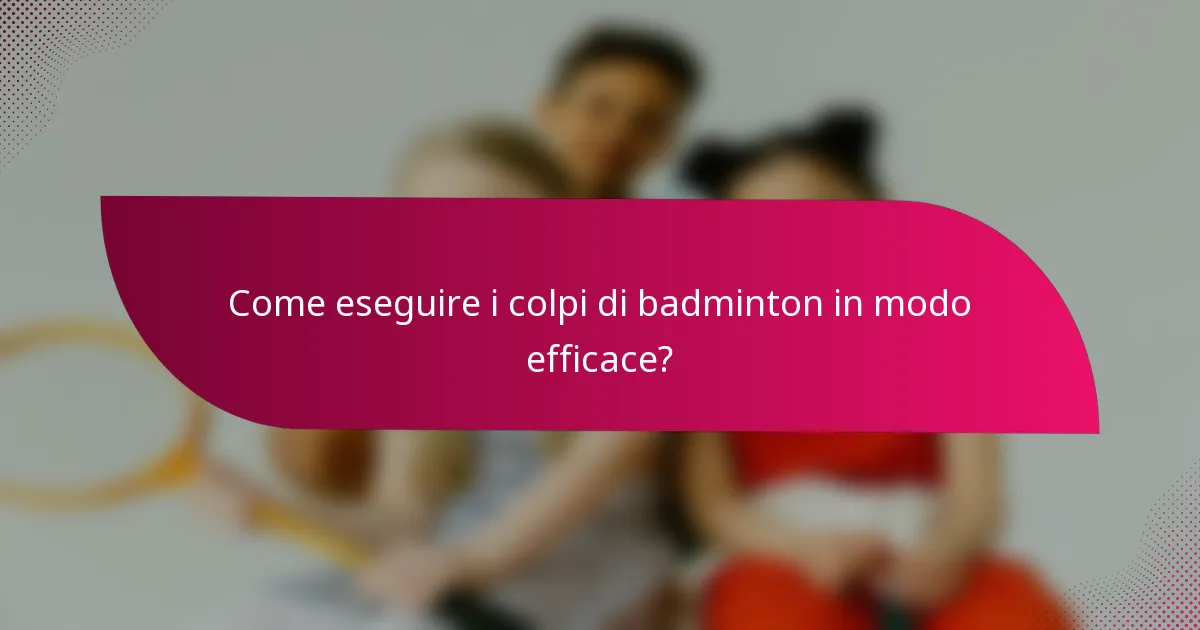 Come eseguire i colpi di badminton in modo efficace?