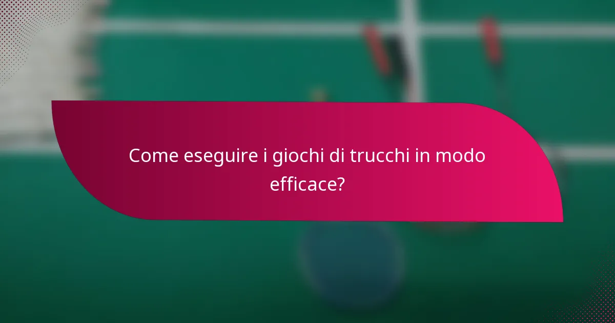 Come eseguire i giochi di trucchi in modo efficace?