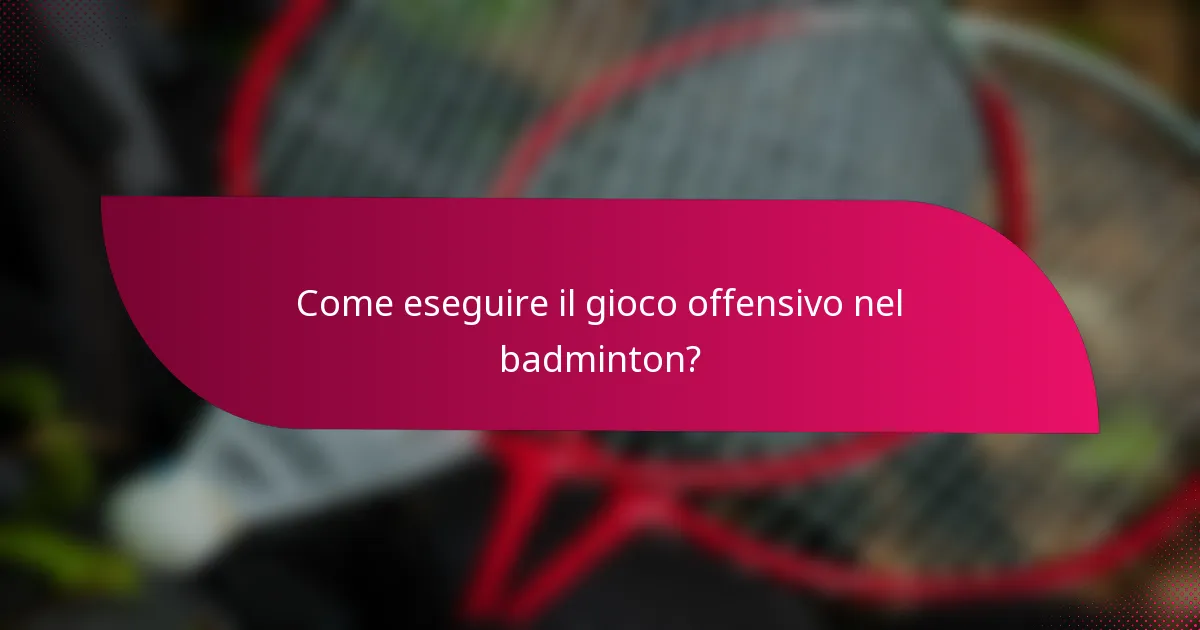 Come eseguire il gioco offensivo nel badminton?