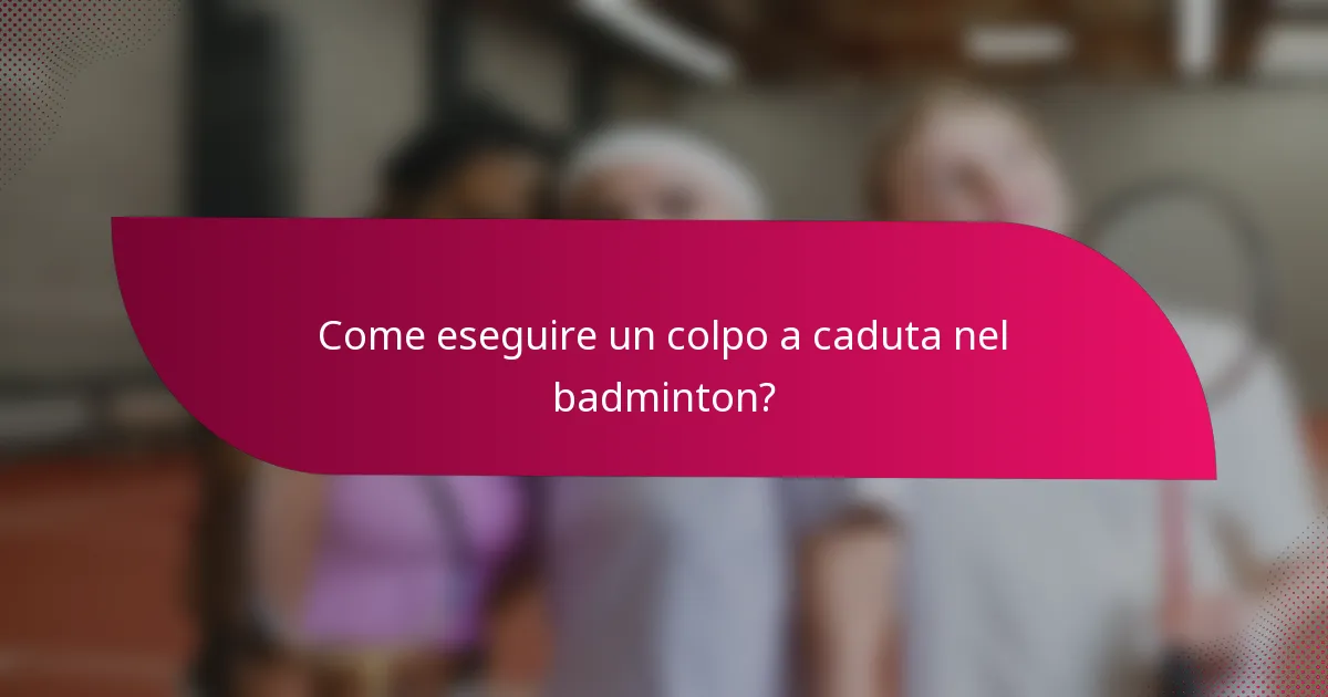 Come eseguire un colpo a caduta nel badminton?