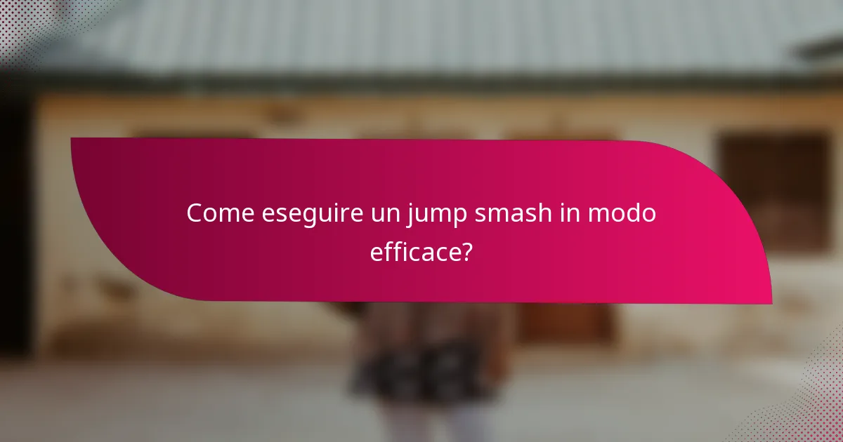 Come eseguire un jump smash in modo efficace?