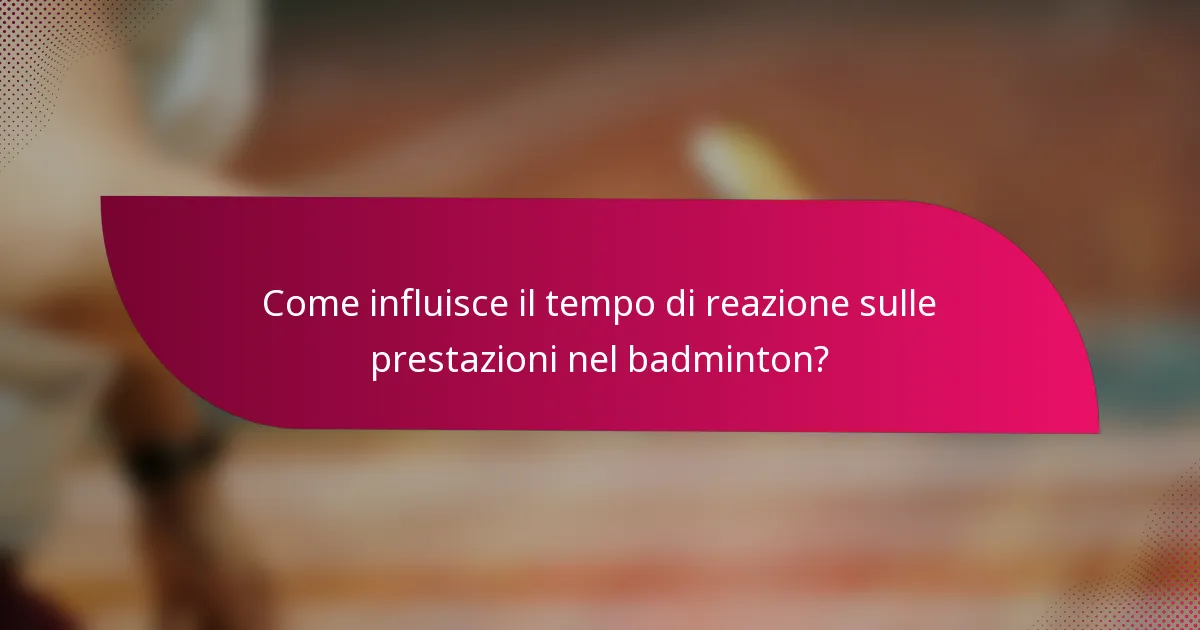 Come influisce il tempo di reazione sulle prestazioni nel badminton?