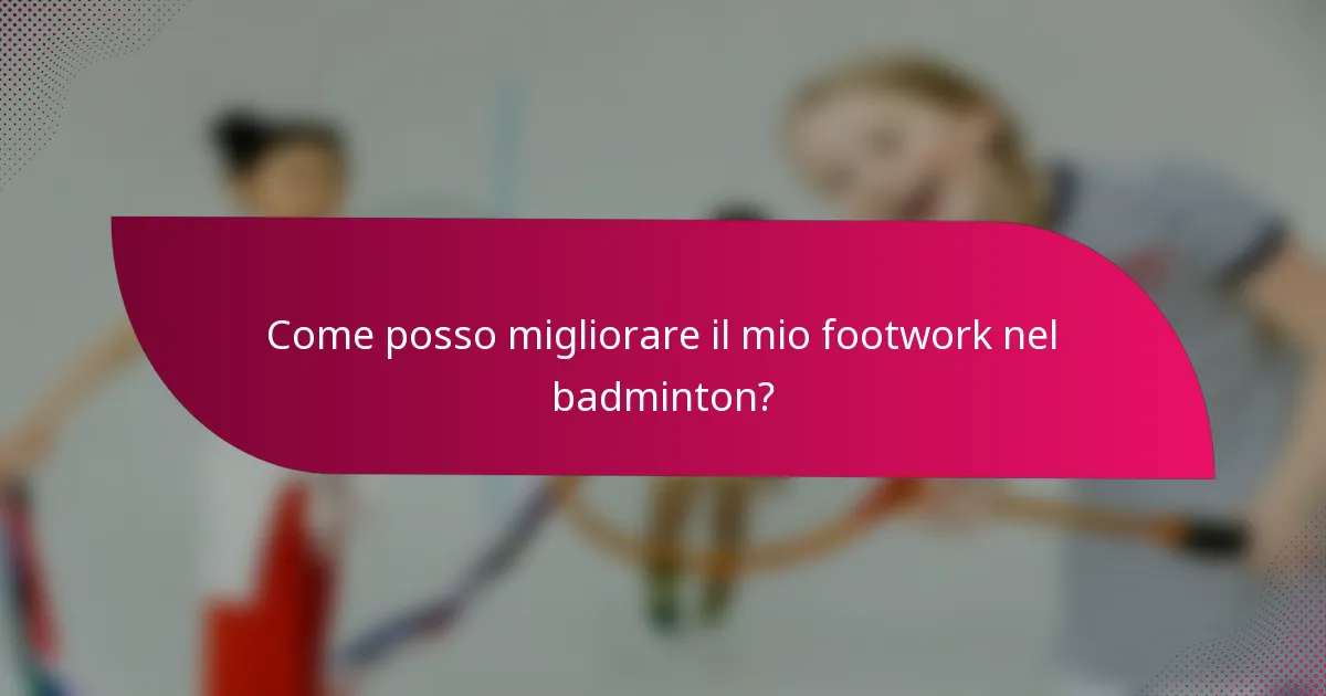 Come posso migliorare il mio footwork nel badminton?