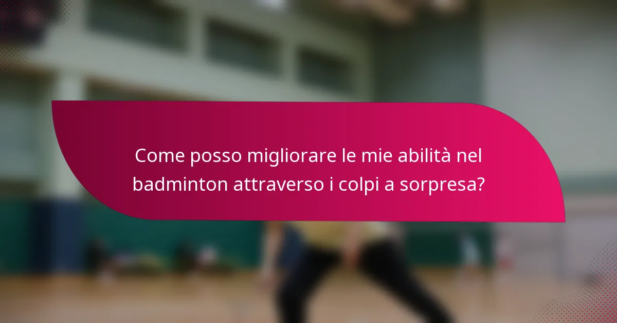 Come posso migliorare le mie abilità nel badminton attraverso i colpi a sorpresa?