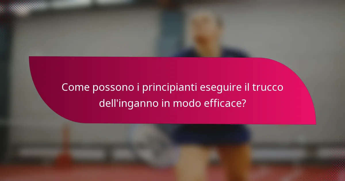 Come possono i principianti eseguire il trucco dell'inganno in modo efficace?