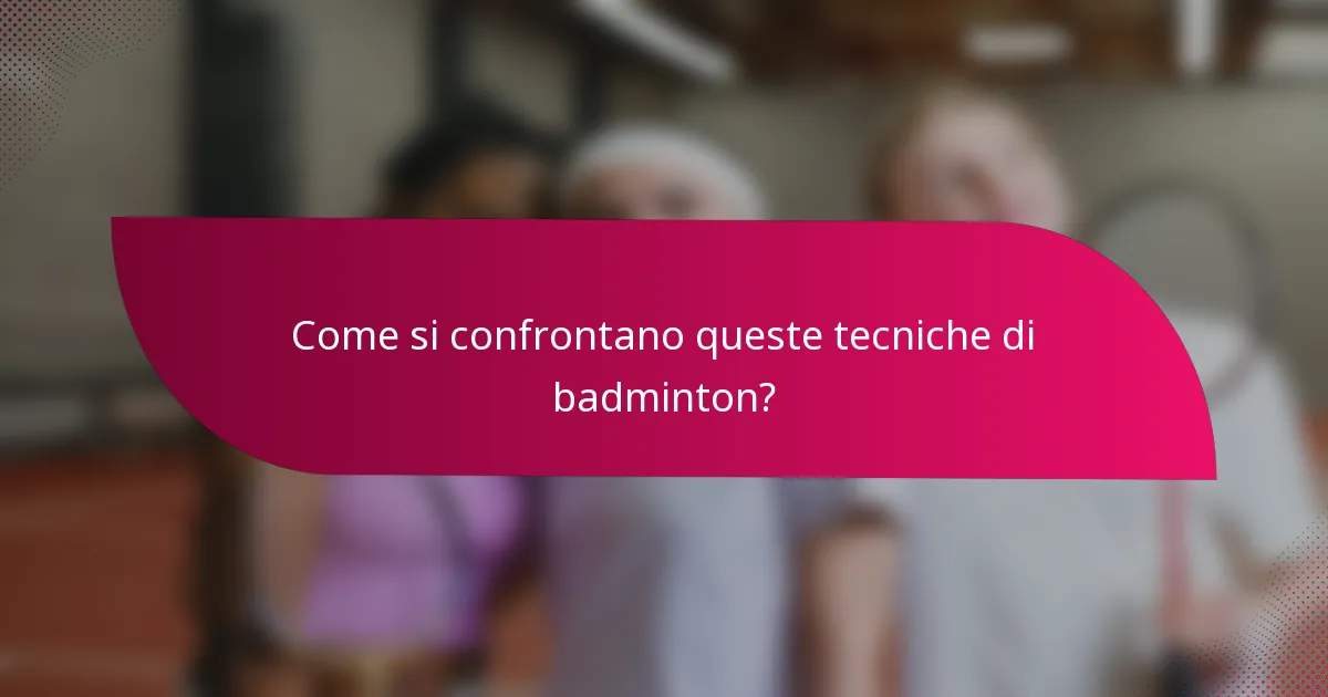 Come si confrontano queste tecniche di badminton?