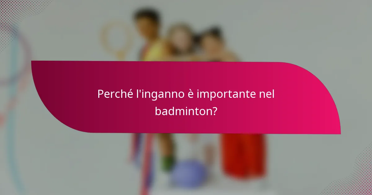 Perché l'inganno è importante nel badminton?