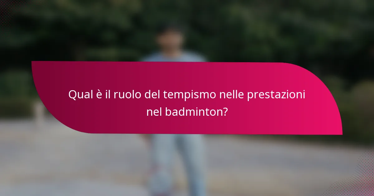 Qual è il ruolo del tempismo nelle prestazioni nel badminton?