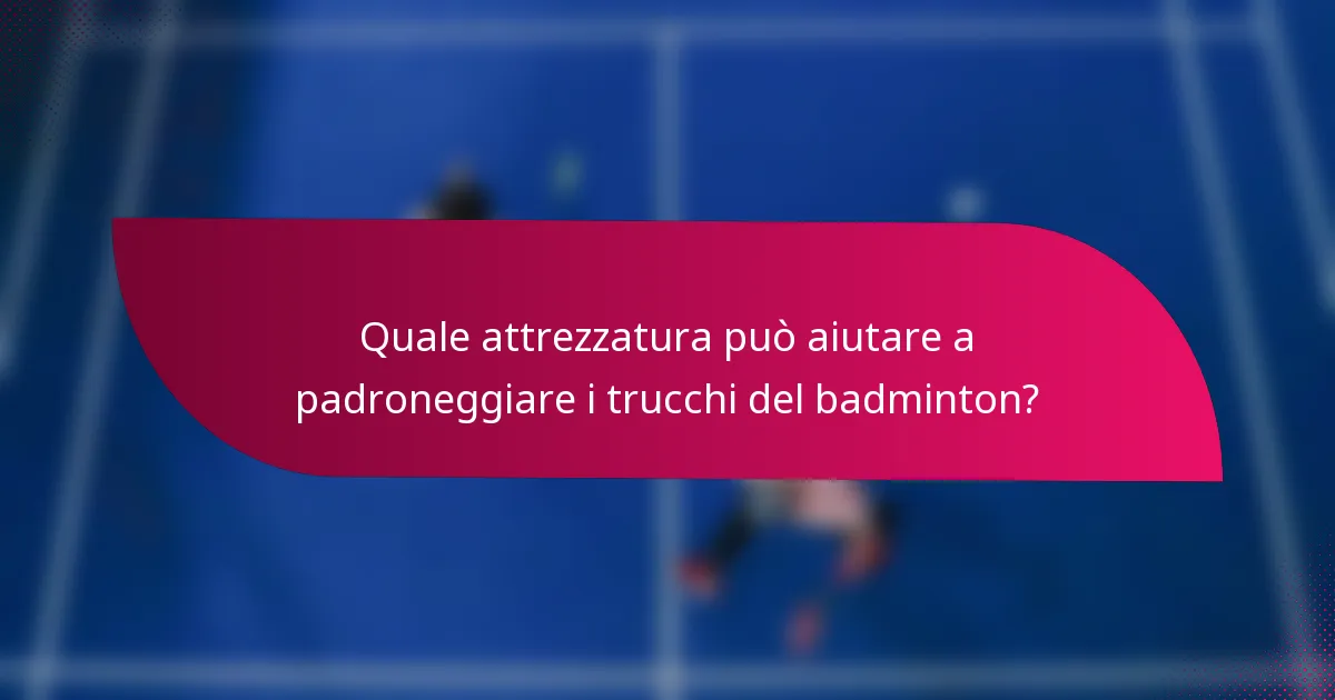Quale attrezzatura può aiutare a padroneggiare i trucchi del badminton?