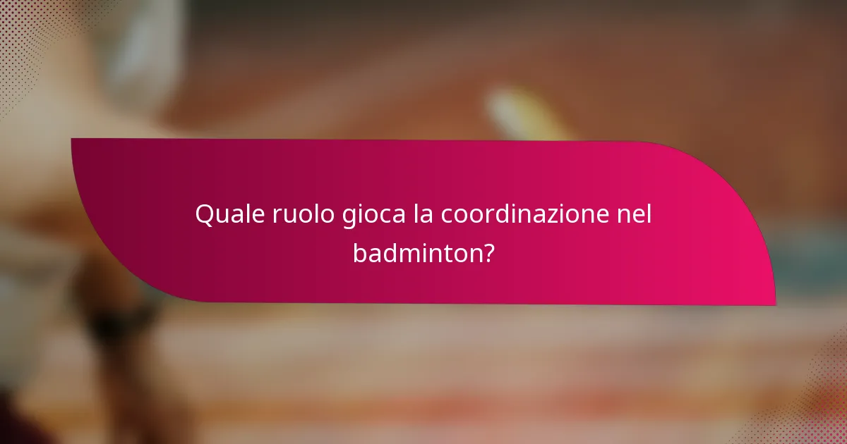 Quale ruolo gioca la coordinazione nel badminton?