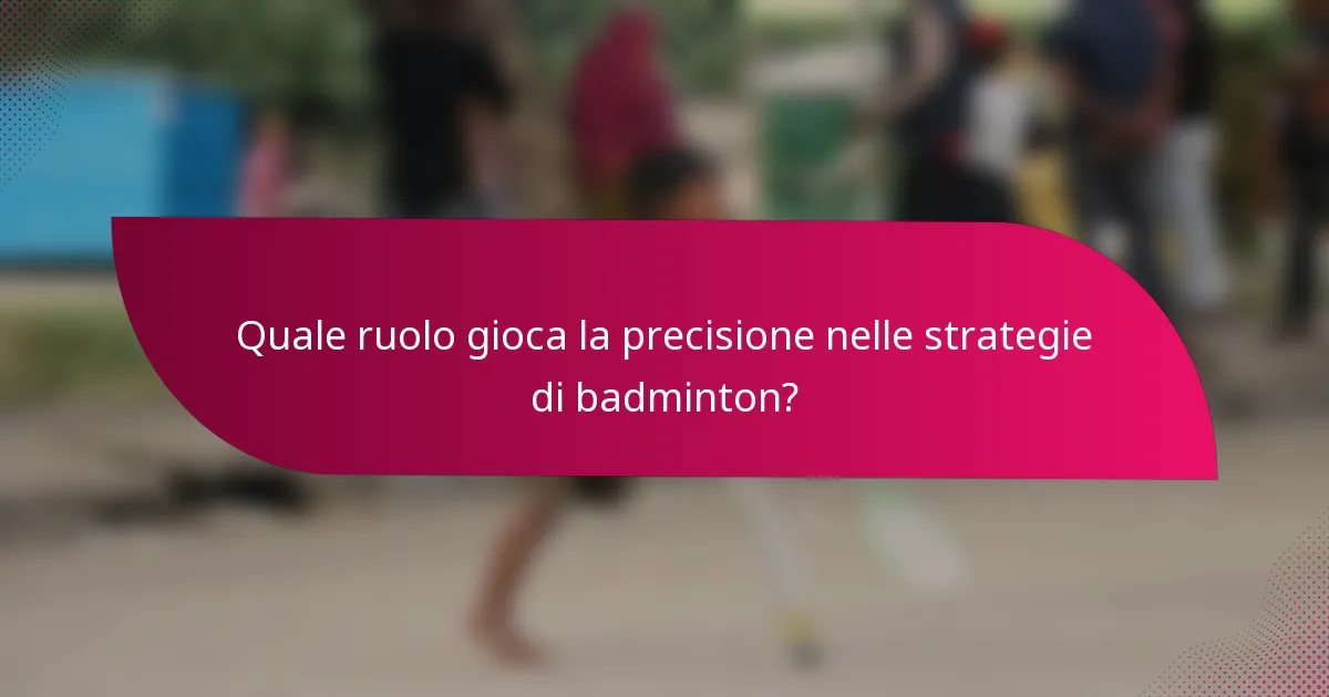 Quale ruolo gioca la precisione nelle strategie di badminton?