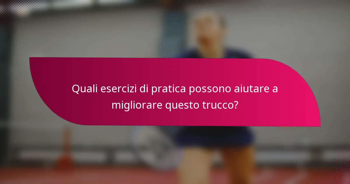 Quali esercizi di pratica possono aiutare a migliorare questo trucco?