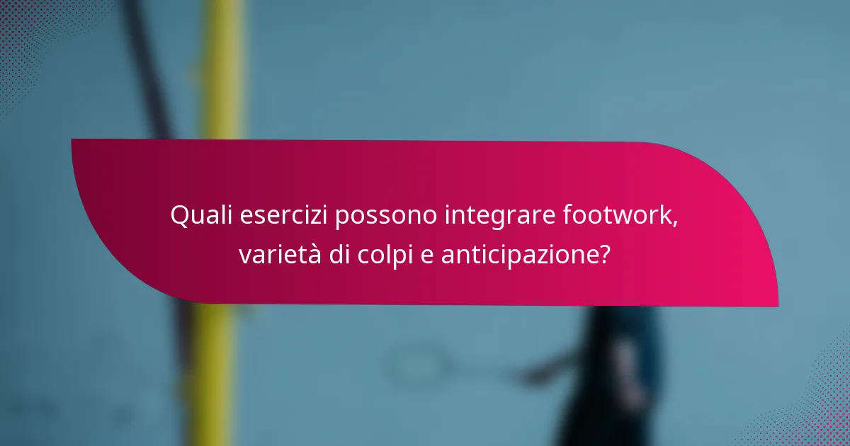 Quali esercizi possono integrare footwork, varietà di colpi e anticipazione?