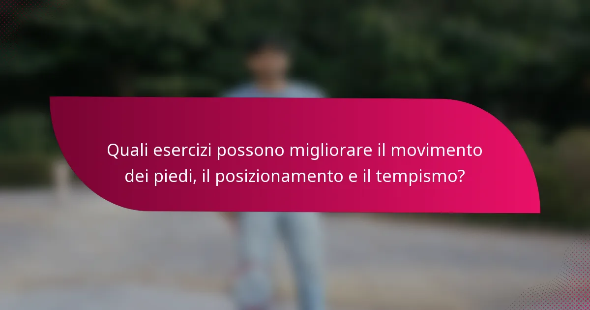 Quali esercizi possono migliorare il movimento dei piedi, il posizionamento e il tempismo?