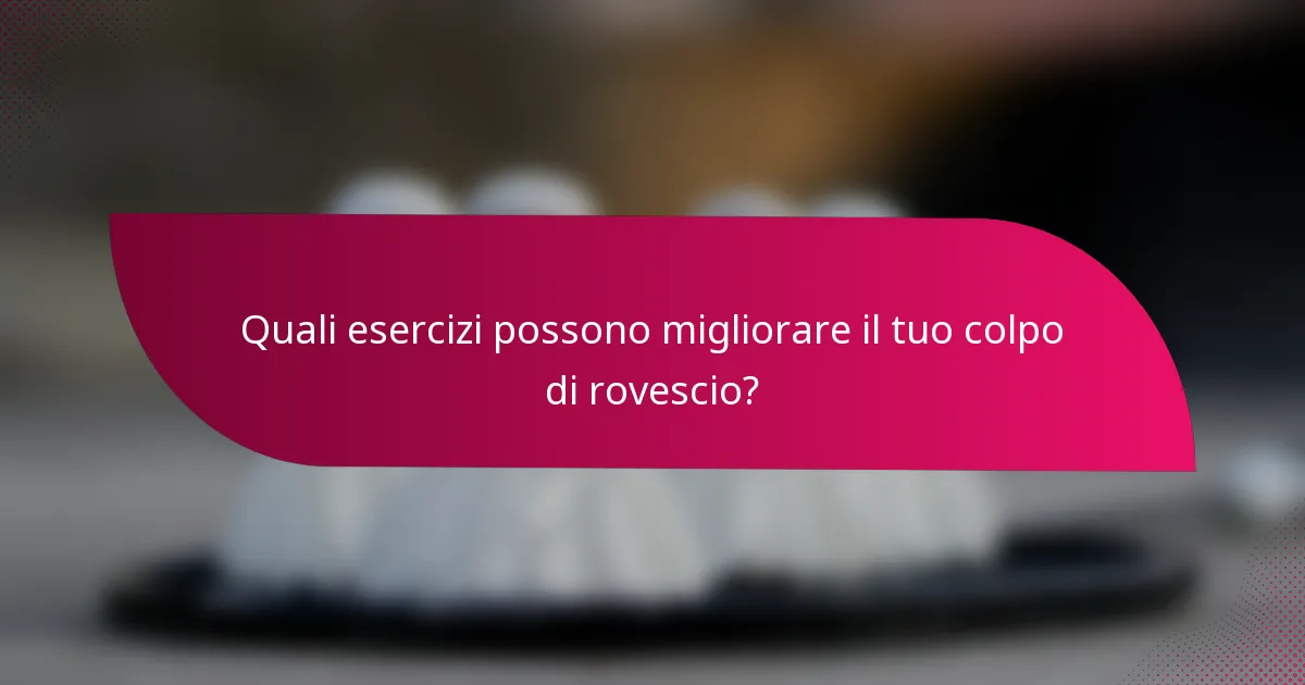 Quali esercizi possono migliorare il tuo colpo di rovescio?