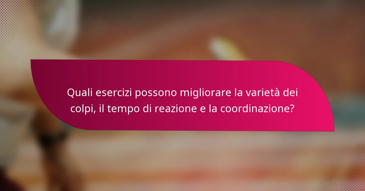 Quali esercizi possono migliorare la varietà dei colpi, il tempo di reazione e la coordinazione?