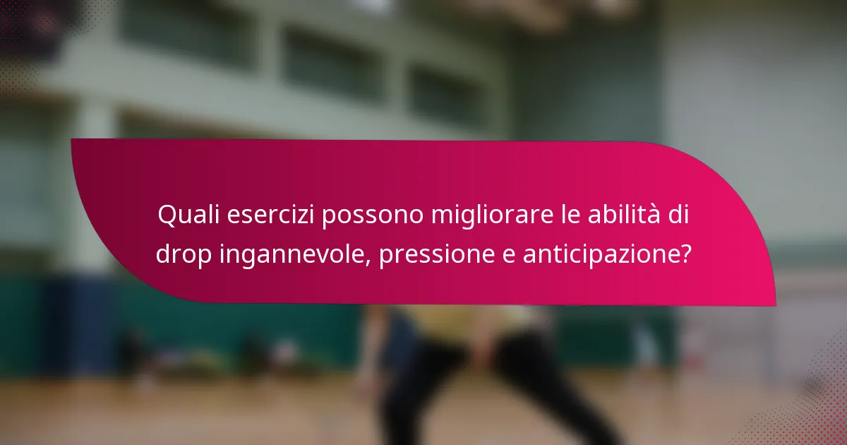 Quali esercizi possono migliorare le abilità di drop ingannevole, pressione e anticipazione?
