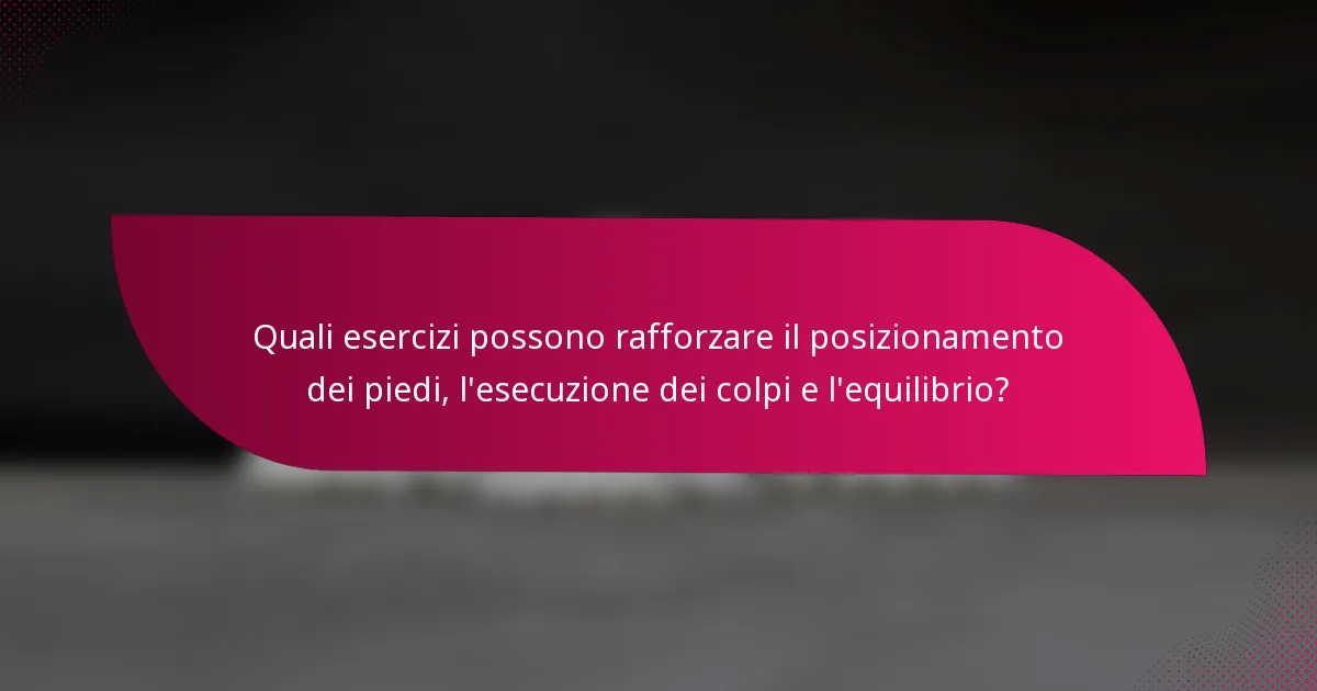Quali esercizi possono rafforzare il posizionamento dei piedi, l'esecuzione dei colpi e l'equilibrio?