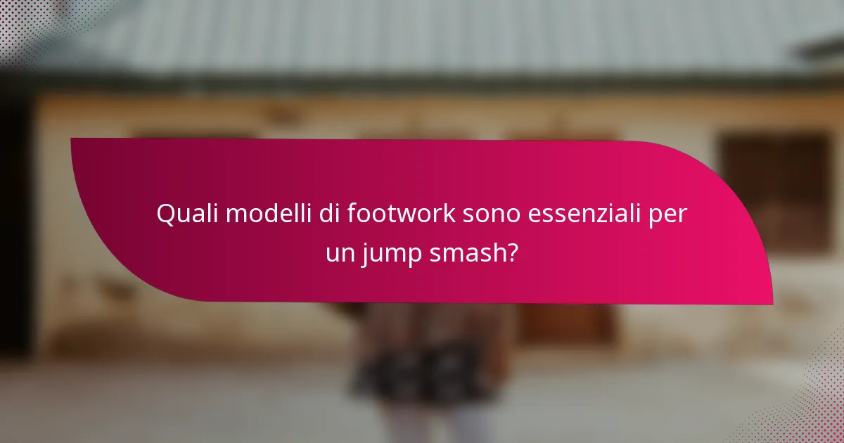 Quali modelli di footwork sono essenziali per un jump smash?
