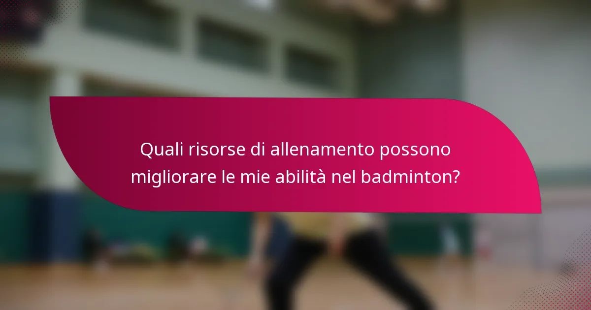 Quali risorse di allenamento possono migliorare le mie abilità nel badminton?
