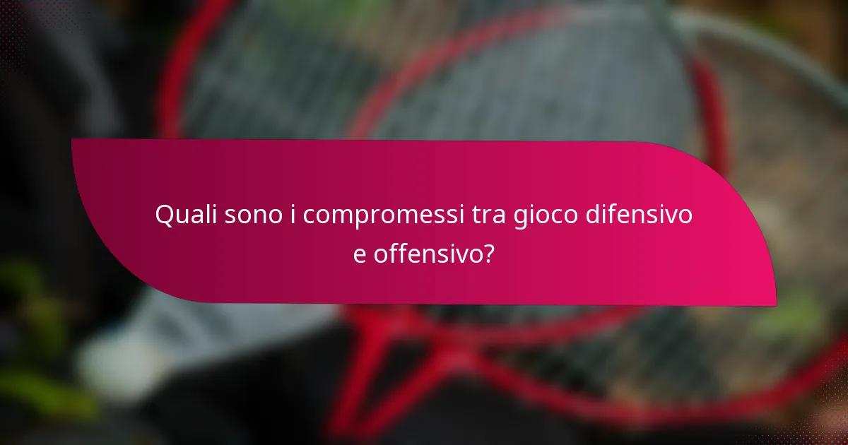 Quali sono i compromessi tra gioco difensivo e offensivo?