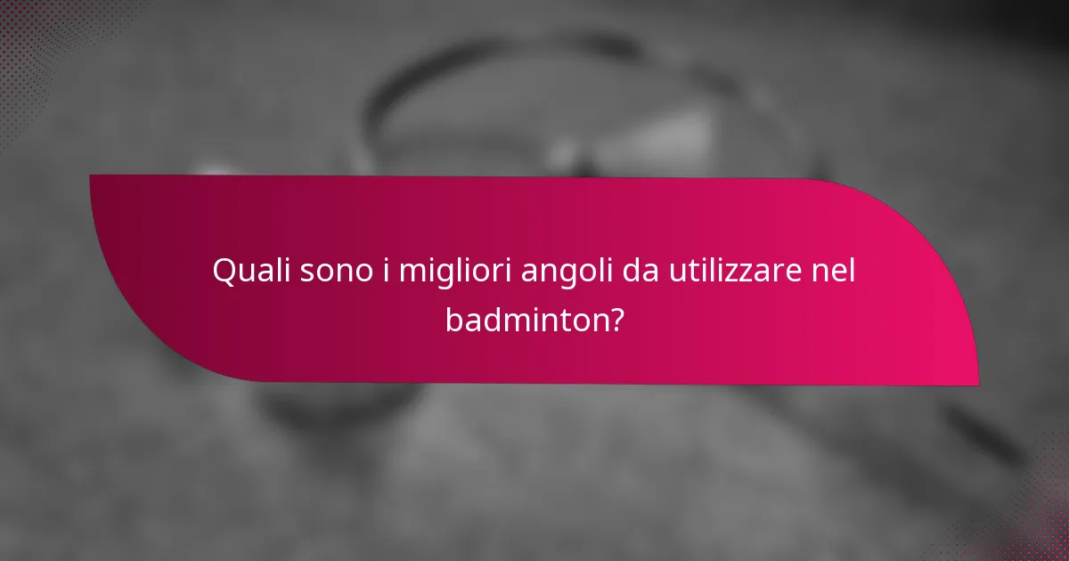 Quali sono i migliori angoli da utilizzare nel badminton?