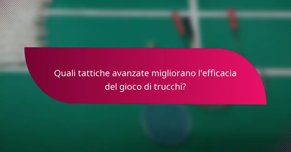 Quali tattiche avanzate migliorano l'efficacia del gioco di trucchi?