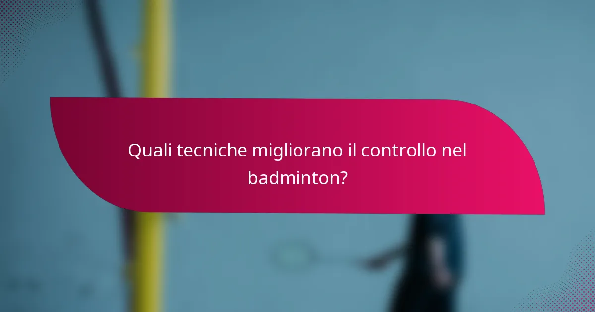 Quali tecniche migliorano il controllo nel badminton?