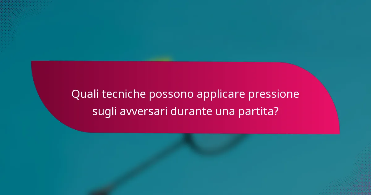 Quali tecniche possono applicare pressione sugli avversari durante una partita?