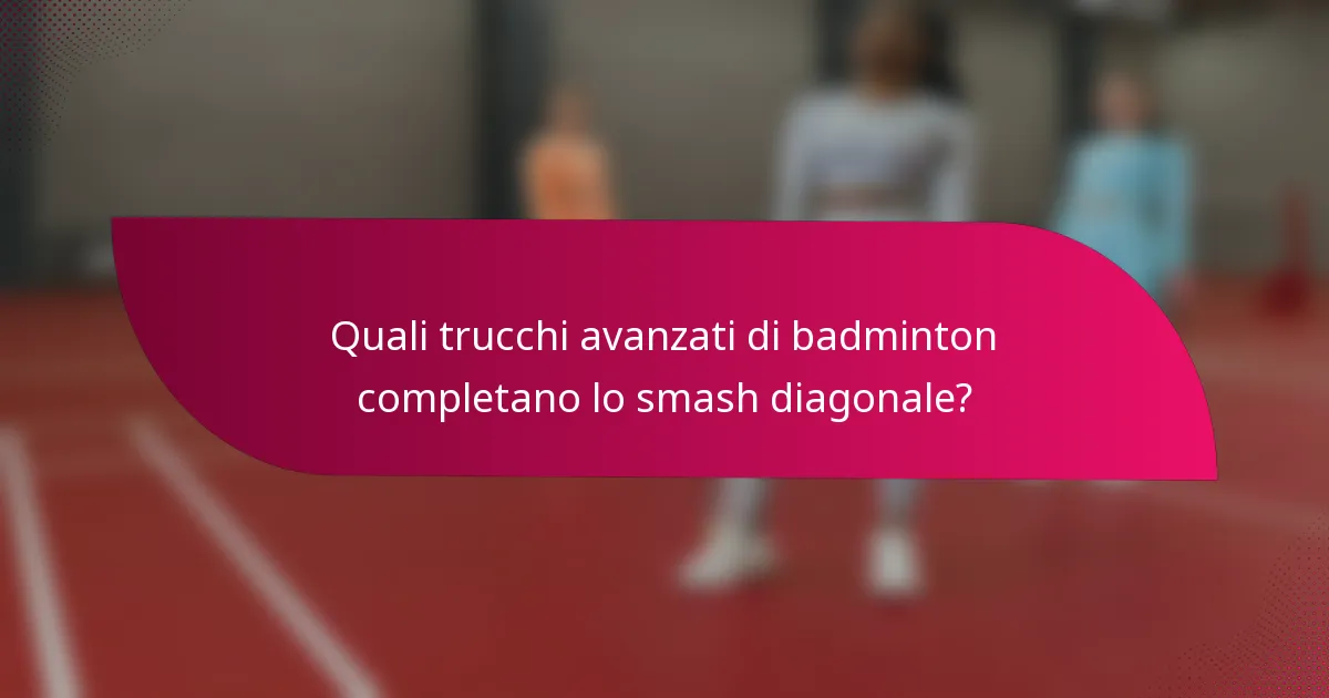 Quali trucchi avanzati di badminton completano lo smash diagonale?